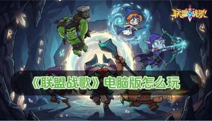 联盟战歌电脑版怎么玩 联盟战歌电脑版玩法攻略