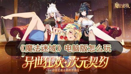 魔法迷域电脑版怎么玩 魔法迷域电脑版玩法攻略