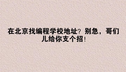 在北京找编程学校地址?别急,哥们儿给你支个招!